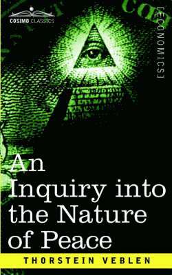 Thorstein Veblen - Inquiry Into the Nature of Peace, and the Terms of Its Perpetuation, Häftad