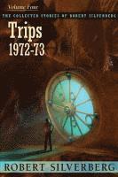 bokomslag The Collected Stories of Robert Silverberg, Volume 4: Trips