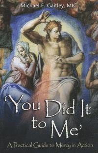 You Did It to Me: A Practical Guide to Mercy in Action 1