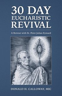bokomslag 30-Day Eucharistic Revival: A Retreat with St. Peter Julian Eymard