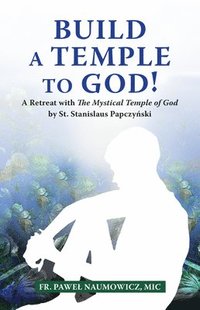 bokomslag Build a Temple to God!: A Retreat with the Mystical Temple of God by St. Stanislaus Papczy&#324;ski