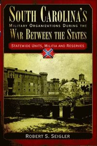 bokomslag South Carolina's Military Organizations During the War Between the States: Statewide Units, Militia and Reserves