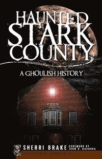 bokomslag Haunted Stark County: A Ghoulish History