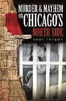 Troy Taylor - Murder & Mayhem on Chicago's North Side, Häftad