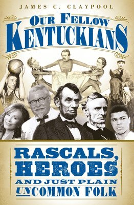 Our Fellow Kentuckians: Rascals, Heroes and Just Plain Uncommon Folk 1