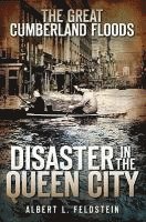 The Great Cumberland Floods: Disaster in the Queen City 1