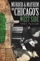 Troy Taylor - Murder and Mayhem on Chicago's West Side, Häftad