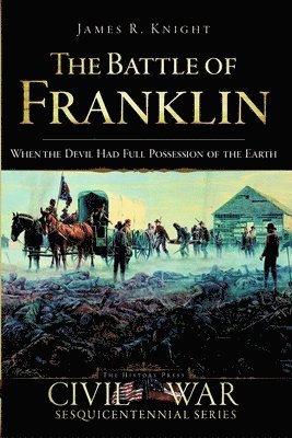 The Battle of Franklin: When the Devil Had Full Possession of the Earth