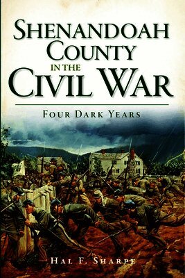 Hal F. Sharpe - Shenandoah County in the Civil War: Four Dark Years, Häftad