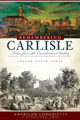 Joseph David Cress - Remembering Carlisle: Tales from the Cumberland Valley, Häftad
