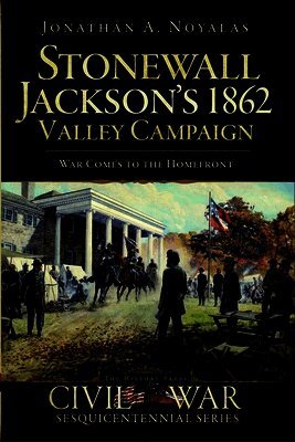 Jonathan A. Noyalas - Stonewall Jackson's 1862 Valley Campaign: War Comes to the Homefront, Häftad