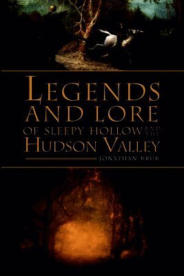 Jonathan Kruk - Legends and Lore of Sleepy Hollow and the Hudson Valley, Häftad