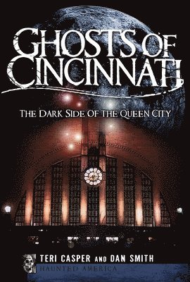 Ghosts of Cincinnati:: The Dark Side of the Queen City 1