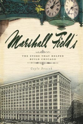 Marshall Field's: The Store That Helped Build Chicago 1