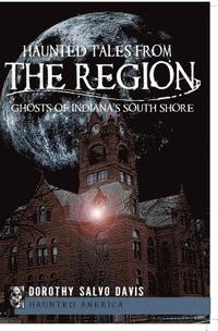 bokomslag Haunted Tales from the Region: Ghosts of Indiana's South Shore