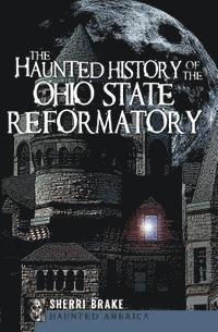 bokomslag The Haunted History of the Ohio State Reformatory