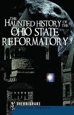 bokomslag The Haunted History of the Ohio State Reformatory