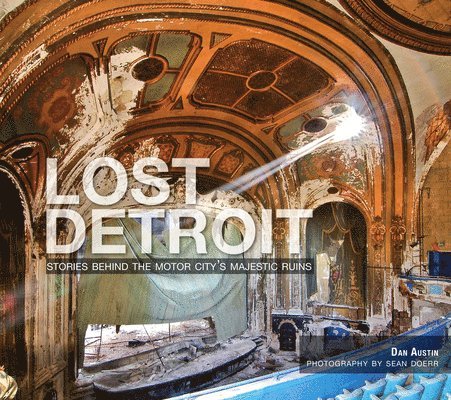 Lost Detroit: Stories Behind the Motor City's Majestic Ruins