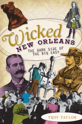 Troy Taylor - Wicked New Orleans: The Dark Side of the Big Easy, Häftad