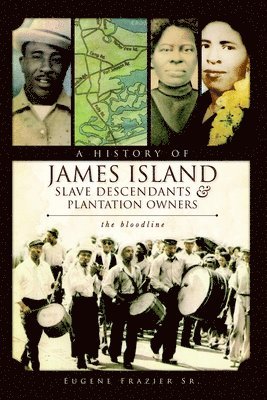 Eugene Frazier - A History of James Island Slave Descendants & Plantation Owners: The Bloodline, Häftad