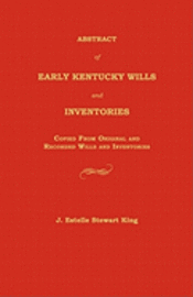 Abstract of Early Kentucky Wills and Inventories: Copied from Original and Recorded Wills and Inventories 1