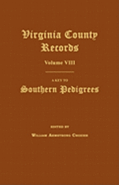 Virginia County Records, Volume VIII: A Key to Southern Pedigrees 1