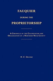 bokomslag Fauquier During the Proprietorship [Virginia]: A Chronicle of the Colonization and Organization of a Northen Neck County