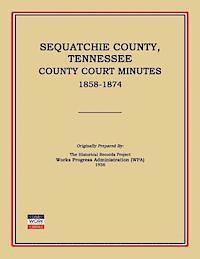 bokomslag Sequatchie County, Tennessee, County Court Minutes 1858-1874