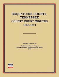 bokomslag Sequatchie County, Tennessee, County Court Minutes 1858-1874