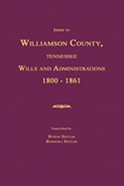 Index to Williamson County, Tennessee Wills and Administrations 1800-1861 1