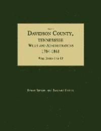 Index to Davidson County, Tennessee, Wills and Administrations, 1784-1861. Will Books 1 to 19 1