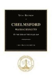 Vital Records of Chelmsford, Massachusetts to the End of the Year 1849 1