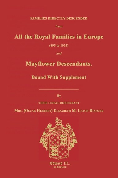 bokomslag Families Directly Descended from All the Royal Families in Europe (495 to 1932) & Mayflower Descendants. Bound with Supplement