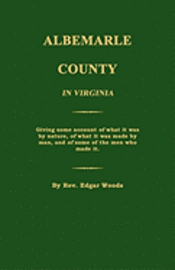 bokomslag Albemarle County in Virginia; Giving some account of what it was by nature, of what it was made by man, and of some of the men who made it.