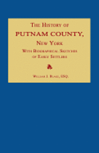 bokomslag The History of Putnam County, New York; with an Enumeration of Its Towns, Villages, Rivers, Creeks, Lakes, Ponds, Mountains, Hills and Geological Features; Local Traditions and Short Biographical S...