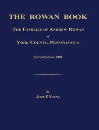 bokomslag The Rowan Book: The Families of Andrew Rowan of York County, Pennsylvania. Second Edition, 2008.