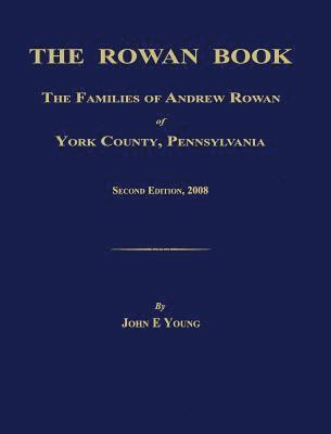 bokomslag The Rowan Book: The Families of Andrew Rowan of York County, Pennsylvania. Second Edition, 2008.