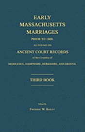 bokomslag Early Massachusetts Marriages Prior to 1800, as Found on Ancient Court Records of the Counties of Middlesex, Hampshire, Berkshire, and Bristol. Third Book.