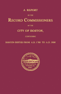 bokomslag A Report of the Record Commissioners of the City of Boston, Containing Boston Births from A.D. 1700 to A.D. 1800