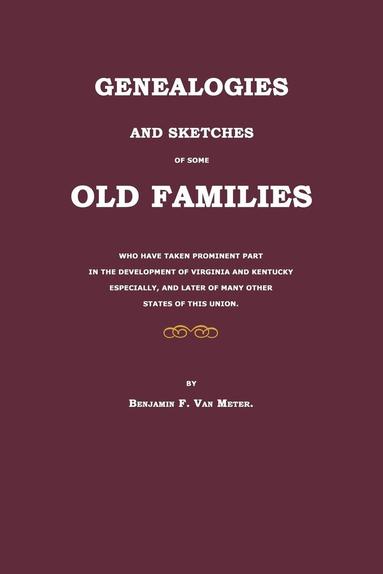 bokomslag Genealogies and Sketches of Some Old Families Who Have Taken Prominent Part in the Development of Virginia and Kentucky Especially, and Later of Many Other States of This Union