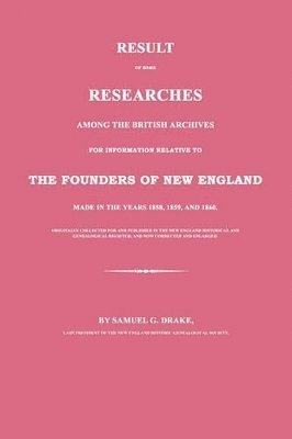 Samuel G Drake, Samuel G. Drake - Result of Some Researches Among the British Archives for Information Relative to The Founders of New England, Häftad