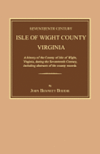 John Bennett Boddie - Seventeenth Century Isle of Wight County, Virginia. a History of the County of Isle of Wight, Virginia, During the Seventeenth Century, Including Abst, Häftad