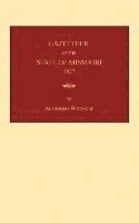 bokomslag Gazetteer of the State of Missouri: With a Map of the State from the Office of the Surveyor-General, Including the Latest Additions and Surveys: To Wh