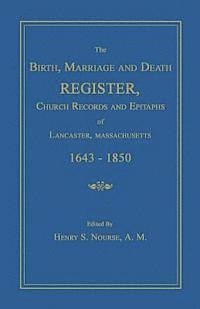 bokomslag The Birth, Marriage and Death Register, Church Records and Epitaphs of Lancaster, Massachusetts. 1643-1850