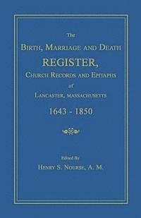 Birth, Marriage and Death Register, Church Records and Epitaphs of Lancaster, Massachusetts. 1643-1850