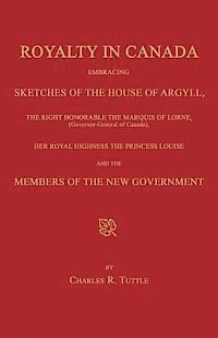 Charles R. Tuttle, Charles R Tuttle - Royalty in Canada; Embracing Sketches of the House of Argyll, the Right Honorable the Marquis of Lorne (Governor-General of Canada), Her Royal Highnes, Häftad