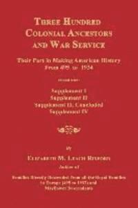 Three Hundred Colonial Ancestors and War Service: Their Part in Making American History from 495 to 1934. Bound with Supplement I, Supplement II, Supp