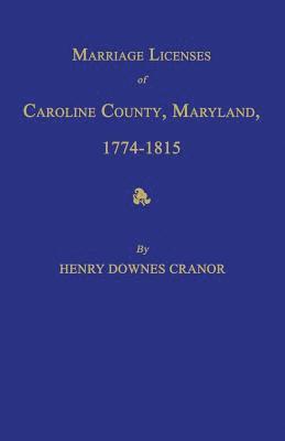 Marriage Licenses of Caroline County, Maryland, 1774-1815