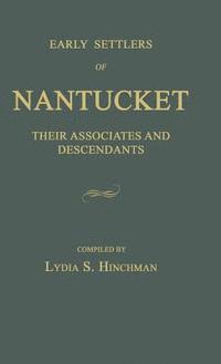 Early Settlers of Nantucket: Their Associates and Descendants 1