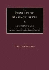 bokomslag The Pioneers of Massachusetts, A Descriptive List, Drawn from Records of the Colonies, Towns and Churches, and other Contemporaneous Documents